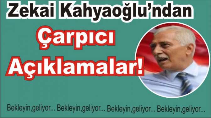 Zekai Kahyaoğlundan çarpıcı açıklamalar