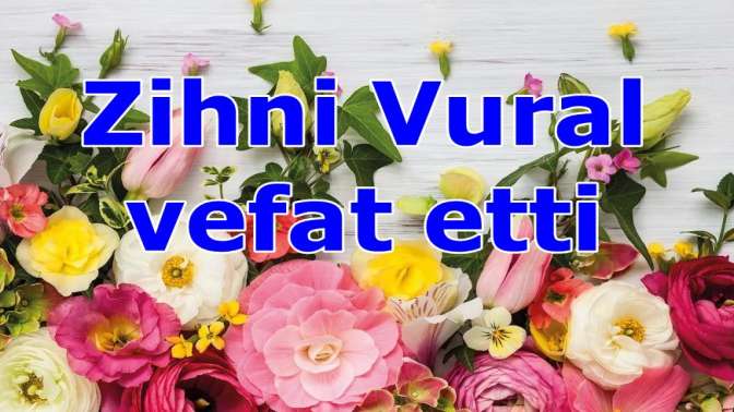 Zihni Vural vefat etti